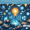 15 Trading Business Ideas in India - theGSTco - India