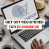 GST Registration for E-Commerce: Key Steps & Benefits - theGSTco