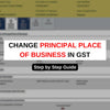 How to Change Principal Place of Business in GST: A Step-by-Step Guide - theGSTco