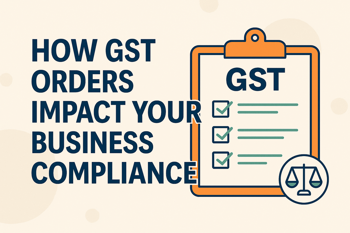 Compling Order How GST Orders Impact Your Business Compliance
