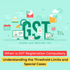 When is GST Registration Compulsory: Understanding the Threshold Limits and Special Cases - theGSTco